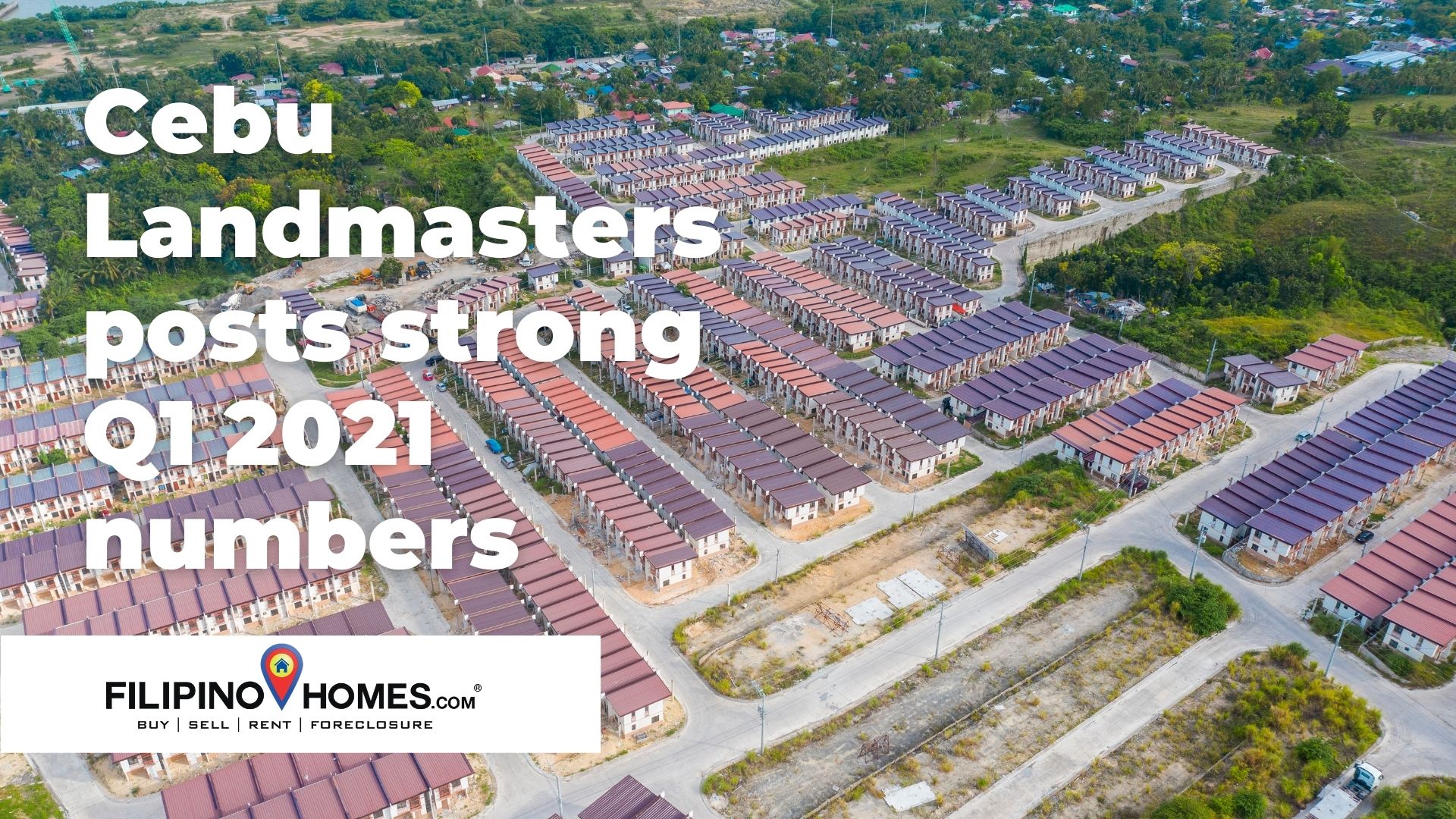 Filipino Homes partner, Cebu Landmasters posts strong Q1 2021 numbers